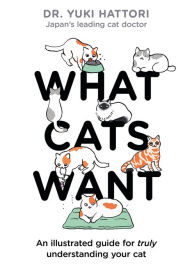 Electronic ebook download What Cats Want: An illustrated guide for truly understanding your cat PDB ePub FB2