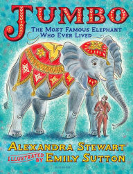 Title: Jumbo: The Most Famous Elephant Who Ever Lived, Author: Alexandra Stewart