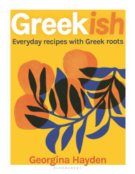 Read downloaded ebooks on android Greekish: Everyday Recipes with Greek Roots by Georgina Hayden