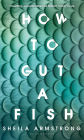 How to Gut a Fish: LONGLISTED FOR THE EDGE HILL PRIZE 2022