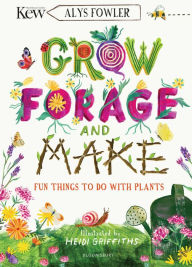 Title: KEW: Grow, Forage and Make: Fun things to do with plants, Author: Alys Fowler