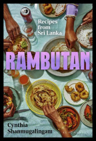 Title: Rambutan: Recipes from Sri Lanka, accompanying the acclaimed new London restaurant, Author: Cynthia Shanmugalingam