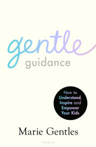 Title: Gentle Guidance: How to Understand, Inspire and Empower Your Kids, Author: Marie Gentles