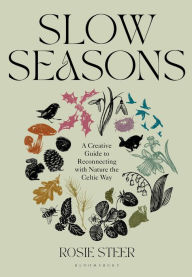 Title: Slow Seasons: A Creative Guide to Reconnecting with Nature the Celtic Way, Author: Rosie Steer