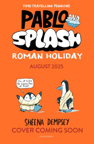 Title: Pablo and Splash: Roman Holiday: The hilarious kids' graphic novel series about time-travelling penguins, Author: Sheena Dempsey