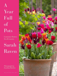 Title: A Year Full of Pots: Container Flowers for All Seasons, Author: Sarah Raven