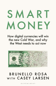 Title: Smart Money: How digital currencies will win the new Cold War - and why the West needs to act now, Author: Brunello Rosa
