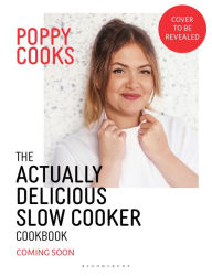 Title: Poppy Cooks: The Actually Delicious Slow Cooker Cookbook, Author: Poppy O'Toole