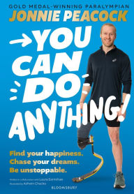 Title: You Can Do Anything!: Find your happiness. Chase your dreams. Be unstoppable. By gold-medal-winning Paralympian Jonnie Peacock, Author: Jonnie Peacock