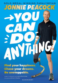 Title: You Can Do Anything!: Find your happiness. Chase your dreams. Be unstoppable. By gold-medal-winning Paralympian Jonnie Peacock, Author: Jonnie Peacock