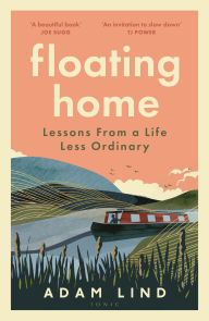 Title: Floating Home: Lessons from a life less ordinary, from the beloved narrowboat dweller, Adam Floating Home, Author: Adam Lind