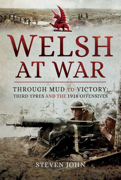 the Welsh at War: Through Mud to Victory: Third Ypres and 1918 Offensives