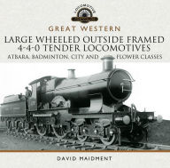 Title: Great Western Large Wheeled Outside Framed 4-4-0 Tender Locomotives: Atbara, Badminton, City and Flower Classes, Author: David Maidment