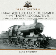 Title: Great Western: Large Wheeled Outside Framed 4-4-0 Tender Locomotives: Atbara, Badminton, City and Flower Classes, Author: David Maidment