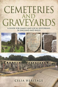 Title: Cemeteries and Graveyards: A Guide for Local and Family Historians in England and Wales, Author: Celia Heritage