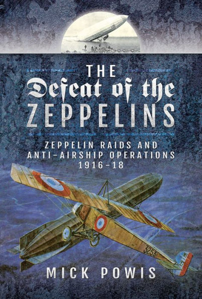 the Defeat of Zeppelins: Zeppelin Raids and Anti-Airship Operations 1916-18