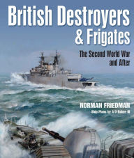 Title: British Destroyers and Frigates: The Second World War and After, Author: Norman Friedman