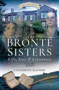 Title: The Brontë Sisters: Life, Loss and Literature, Author: Catherine Rayner