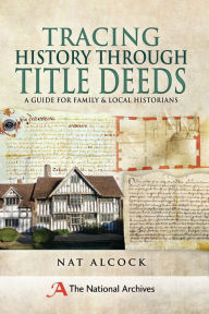 Title: Tracing History Through Title Deeds: A Guide for Family & Local Historians, Author: Nat Alcock