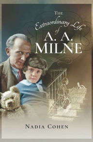 Title: The Extraordinary Life of A. A. Milne, Author: Nadia Cohen