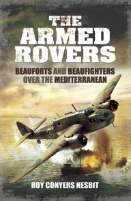 Title: The Armed Rovers: Beauforts and Beaufighters Over the Mediterranean, Author: Roy Conyers Nesbit