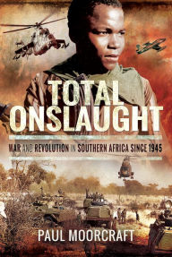Title: Total Onslaught: War and Revolution in Southern Africa Since 1945, Author: Paul Moorcraft