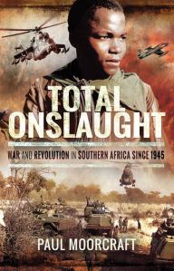 Title: Total Onslaught: War and Revolution in Southern Africa Since 1945, Author: Paul Moorcraft