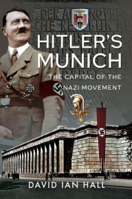 Title: Hitler's Munich: The Capital of the Nazi Movement, Author: David Ian Hall