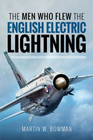 Title: The Men Who Flew the English Electric Lightning, Author: Martin W Bowman