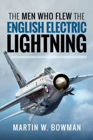 Title: The Men Who Flew the English Electric Lightning, Author: Martin W Bowman