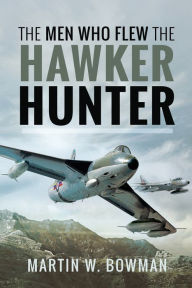 Title: The Men Who Flew the Hawker Hunter, Author: Martin W. Bowman