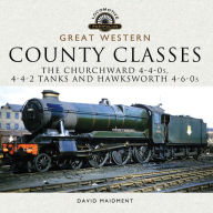 Title: Great Western: County Classes: The Churchward 4-4-0s, 4-4-2 Tanks and Hawksworth 4-6-0s, Author: David Maidment