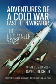 Title: Adventures of a Cold War Fast-Jet Navigator: The Buccaneer Years, Author: David Herriot