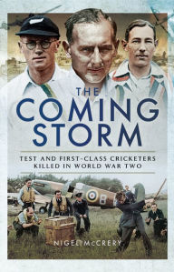 Title: The Coming Storm: Test and First-Class Cricketers Killed in World War Two, Author: Nigel McCrery