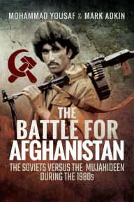 Title: The Battle for Afghanistan: The Soviets Versus the Majahideen During the 1980s, Author: Mohammad Yousaf