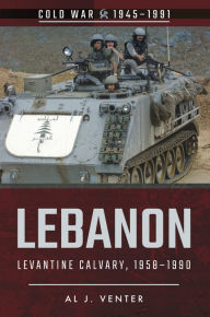 Title: Lebanon: Levantine Calvary, 1958-1990, Author: Al J. Venter