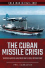 The Cuban Missile Crisis: Thirteen Days on an Atomic Knife Edge, October 1962