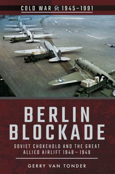 Berlin Blockade: Soviet Chokehold and the Great Allied Airlift 1948-1949