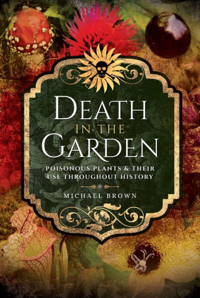 Death the Garden: Poisonous Plants and Their Use Throughout History