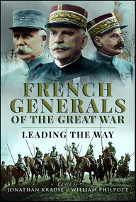 Title: French Generals of the Great War: Leading the Way, Author: Jonathan Krause