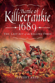 Title: Battle of Killiecrankie 1689: The Last Act of the Killing Times, Author: Stuart Reid