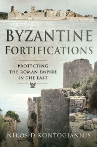 Download free books online android Byzantine Fortifications: Protecting the Roman Empire in the East (English Edition) PDF iBook CHM by Nikos D Kontogiannis 9781526710277
