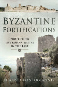 Free computer book download Byzantine Fortifications: Protecting the Roman Empire in the East 9781526710277