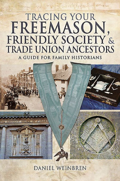 Tracing Your Freemason, Friendly Society and Trade Union Ancestors: A Guide for Family Historians