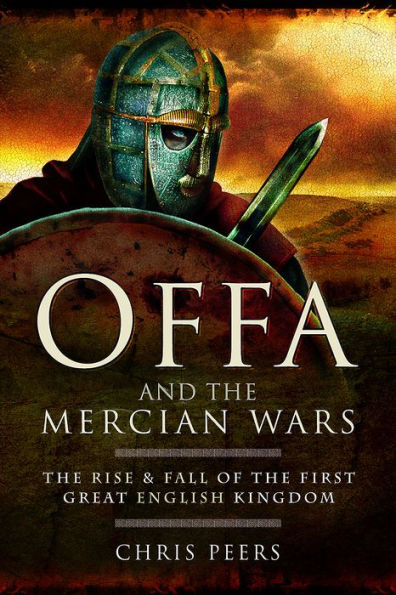 Offa and the Mercian Wars: Rise Fall of First Great English Kingdom