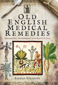 Title: Old English Medical Remedies: Mandrake, Wormwood and Raven's Eye, Author: Sinéad Spearing