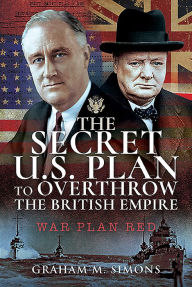 Title: The Secret US Plan to Overthrow the British Empire: War Plan Red, Author: Graham M Simons