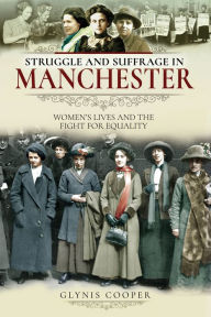 Title: Struggle and Suffrage in Manchester: Women's Lives and the Fight for Equality, Author: Glynis Cooper