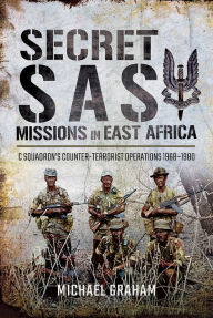 Title: Secret SAS Missions in Africa: C Squadron's Counter-Terrorist Operations 1968-1980, Author: Michael Graham