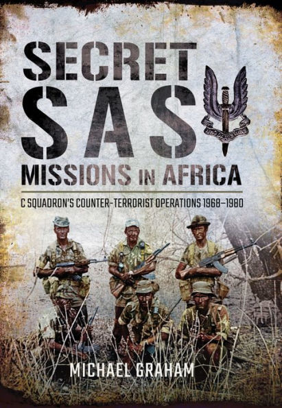 Secret SAS Missions in Africa: C Squadron's Counter-Terrorist Operations, 1968-1980